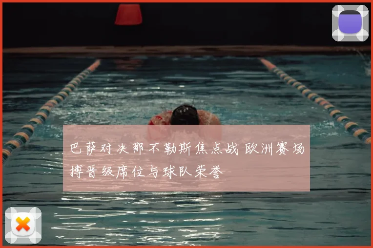 巴萨对决那不勒斯焦点战 欧洲赛场搏晋级席位与球队荣誉