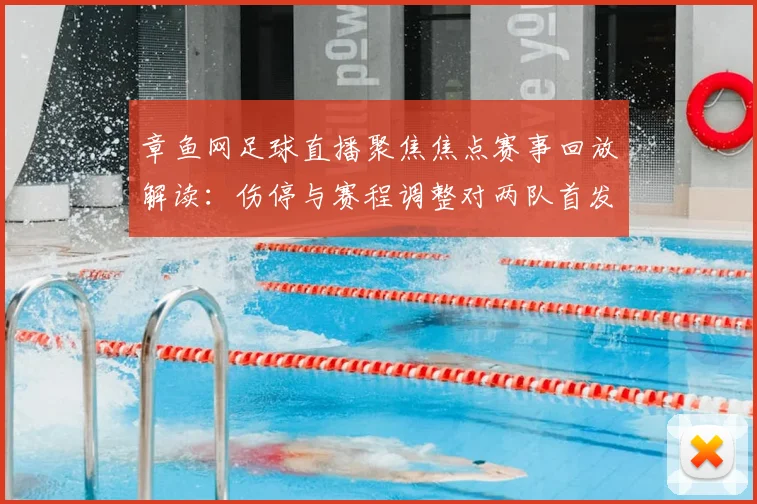 章鱼网足球直播聚焦焦点赛事回放解读：伤停与赛程调整对两队首发影响