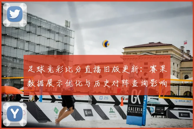足球竞彩比分直播旧版更新：赛果数据展示优化与历史对阵查询影响